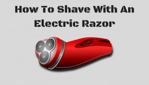 How To Shave With An Electric Razor